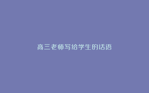 高三老师写给学生的话语