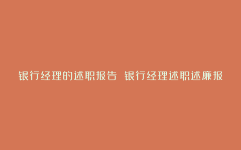 银行经理的述职报告 银行经理述职述廉报告