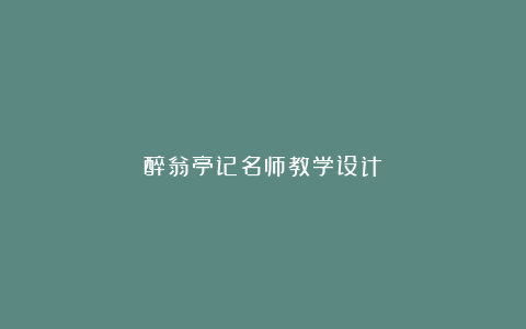 醉翁亭记名师教学设计