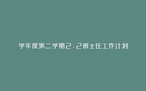 学年度第二学期2.2班主任工作计划