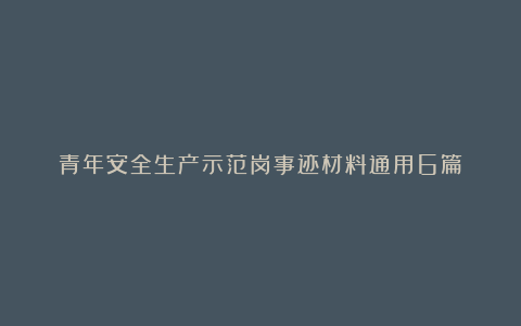 青年安全生产示范岗事迹材料通用6篇