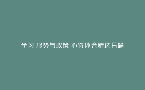 学习《形势与政策》心得体会精选6篇