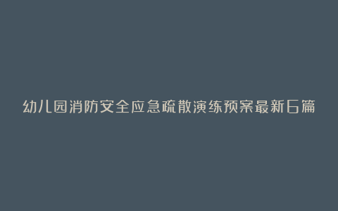 幼儿园消防安全应急疏散演练预案最新6篇