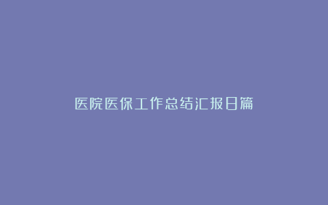 医院医保工作总结汇报8篇