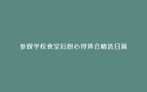 参观学校食堂后厨心得体会精选8篇