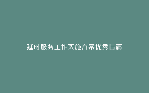 延时服务工作实施方案优秀6篇