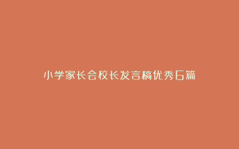 小学家长会校长发言稿优秀6篇