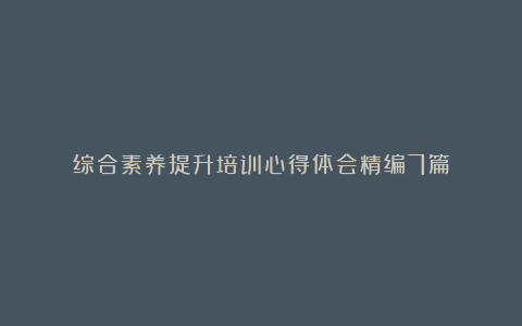 综合素养提升培训心得体会精编7篇