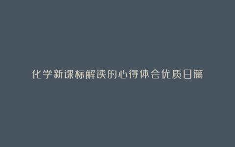 化学新课标解读的心得体会优质8篇