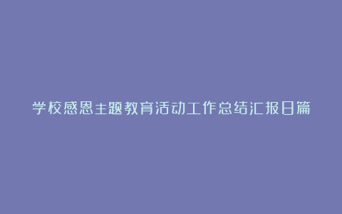 学校感恩主题教育活动工作总结汇报8篇