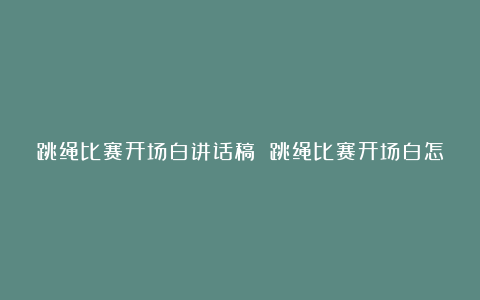 跳绳比赛开场白讲话稿 跳绳比赛开场白怎么写