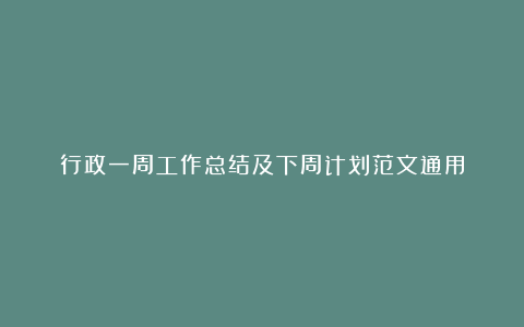 行政一周工作总结及下周计划范文通用