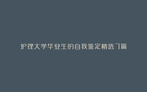 护理大学毕业生的自我鉴定精选7篇