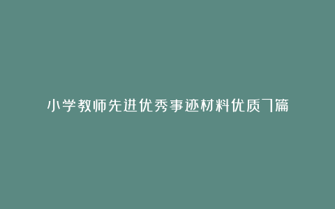 小学教师先进优秀事迹材料优质7篇