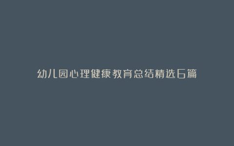 幼儿园心理健康教育总结精选6篇