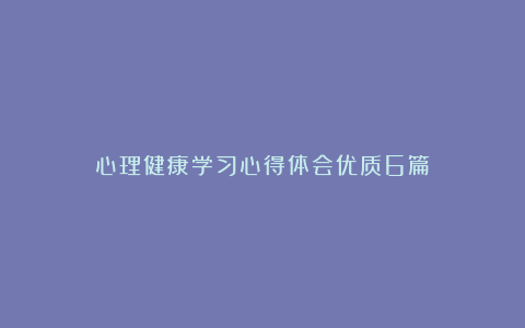 心理健康学习心得体会优质6篇