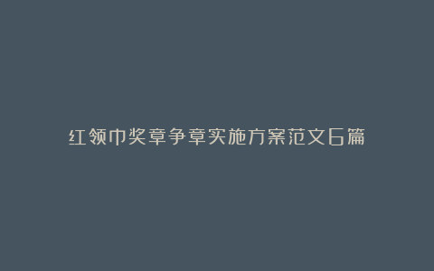 红领巾奖章争章实施方案范文6篇