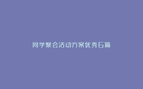 同学聚会活动方案优秀6篇