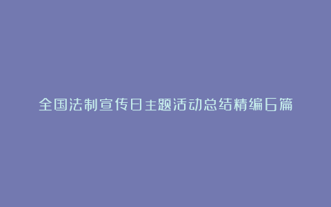 全国法制宣传日主题活动总结精编6篇