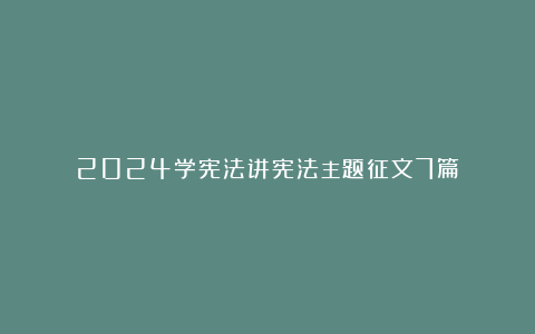 2024学宪法讲宪法主题征文7篇