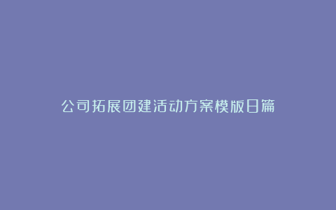 公司拓展团建活动方案模版8篇