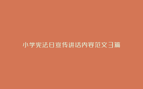 小学宪法日宣传讲话内容范文3篇