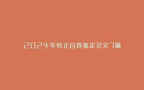 2024年转正自我鉴定范文7篇