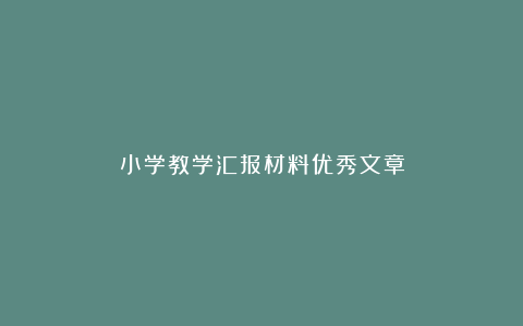 小学教学汇报材料优秀文章