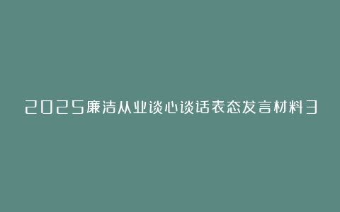 2025廉洁从业谈心谈话表态发言材料3篇