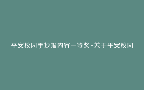 平安校园手抄报内容一等奖-关于平安校园手抄报文字内容