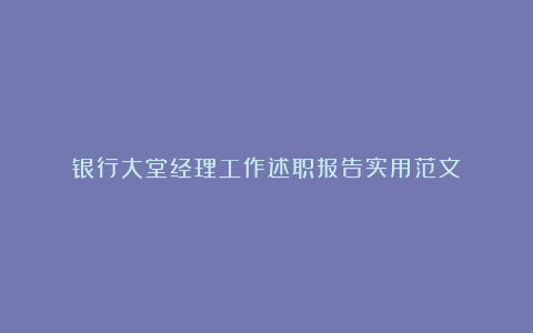 银行大堂经理工作述职报告实用范文