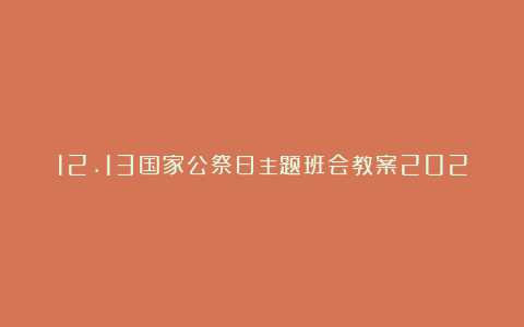 12.13国家公祭日主题班会教案2024（精选12篇）