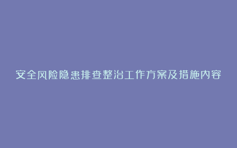 安全风险隐患排查整治工作方案及措施内容优质5篇