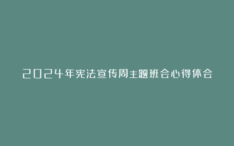 2024年宪法宣传周主题班会心得体会