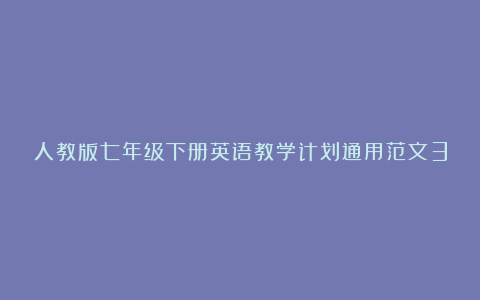 人教版七年级下册英语教学计划通用范文3篇