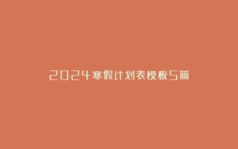 2024寒假计划表模板5篇