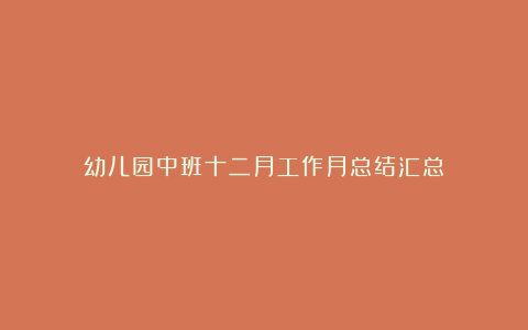 幼儿园中班十二月工作月总结汇总