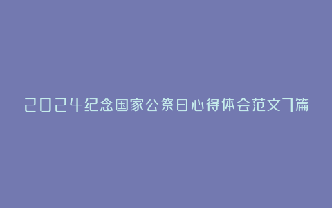 2024纪念国家公祭日心得体会范文7篇