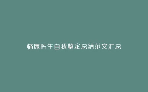 临床医生自我鉴定总结范文汇总