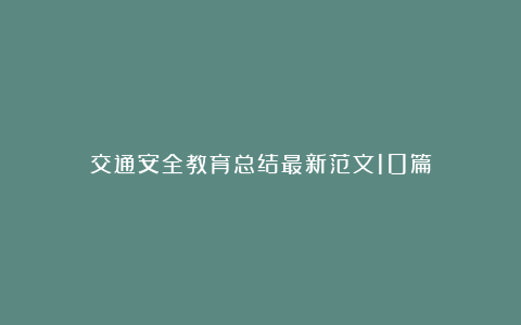 交通安全教育总结最新范文10篇