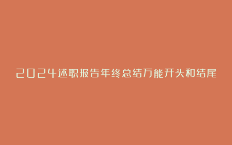 2024述职报告年终总结万能开头和结尾（精选20句）