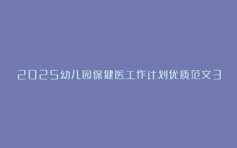 2025幼儿园保健医工作计划优质范文3篇