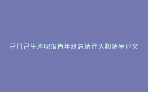 2024述职报告年终总结开头和结尾范文最新