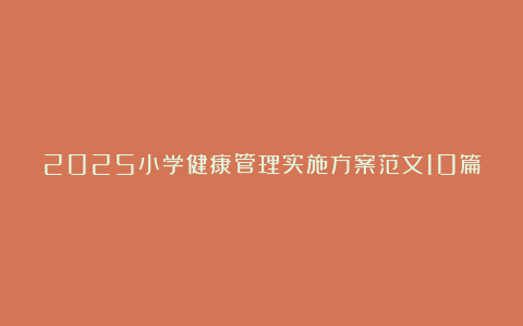 2025小学健康管理实施方案范文10篇