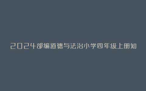 2024部编道德与法治小学四年级上册知识点汇总