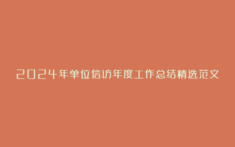 2024年单位信访年度工作总结精选范文（3篇）