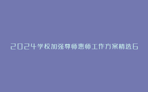 2024学校加强尊师惠师工作方案精选6篇