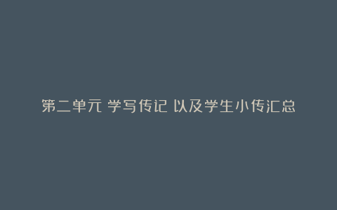 第二单元《学写传记》以及学生小传汇总