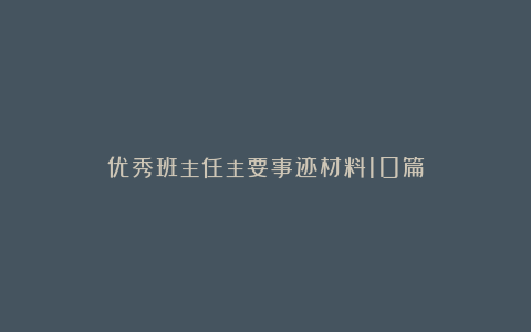 优秀班主任主要事迹材料10篇