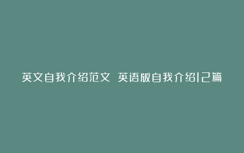 英文自我介绍范文 英语版自我介绍12篇